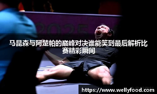 马昆森与阿楚帕的巅峰对决谁能笑到最后解析比赛精彩瞬间
